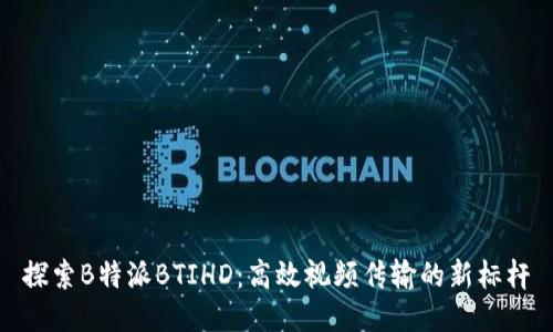 探索B特派BTIHD：高效视频传输的新标杆