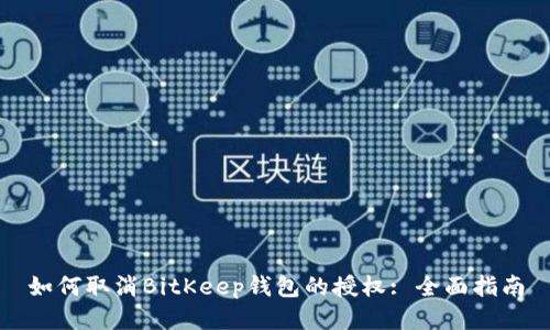 如何取消BitKeep钱包的授权: 全面指南