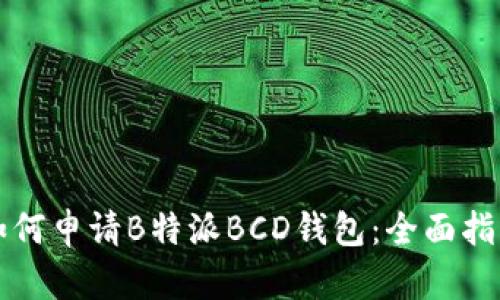 如何申请B特派BCD钱包：全面指南