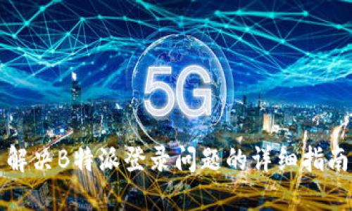 解决B特派登录问题的详细指南