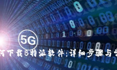 苹果用户如何下载B特派软件：详细步骤与常见问题解答