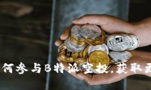 完整指南：如何参与B特派空投，获取更多加密收益