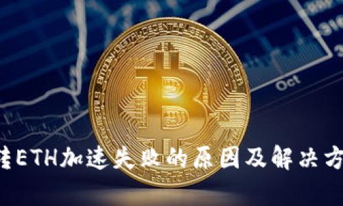 b特派转ETH加速失败的原因及解决方法分析