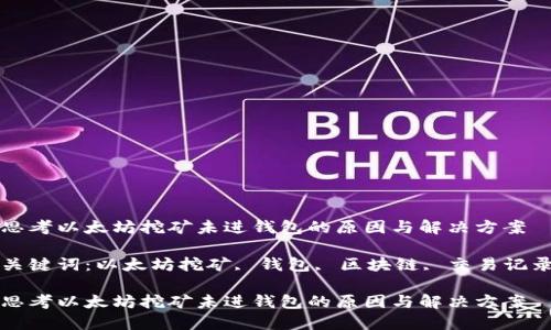 思考以太坊挖矿未进钱包的原因与解决方案

关键词：以太坊挖矿, 钱包, 区块链, 交易记录

思考以太坊挖矿未进钱包的原因与解决方案